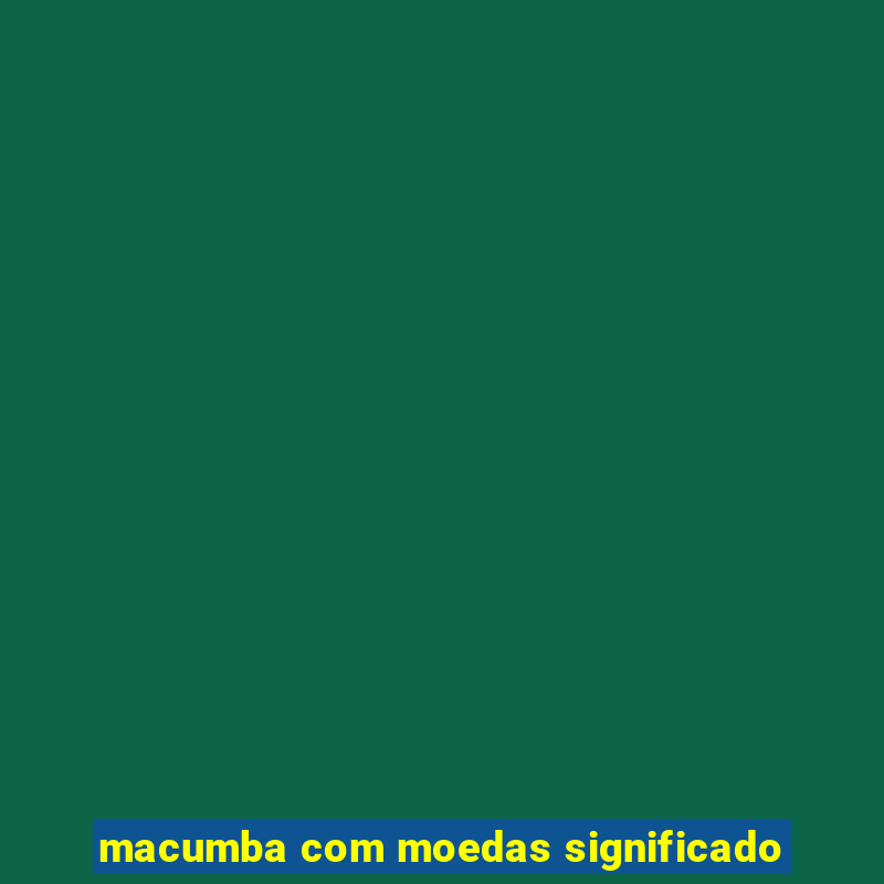 macumba com moedas significado